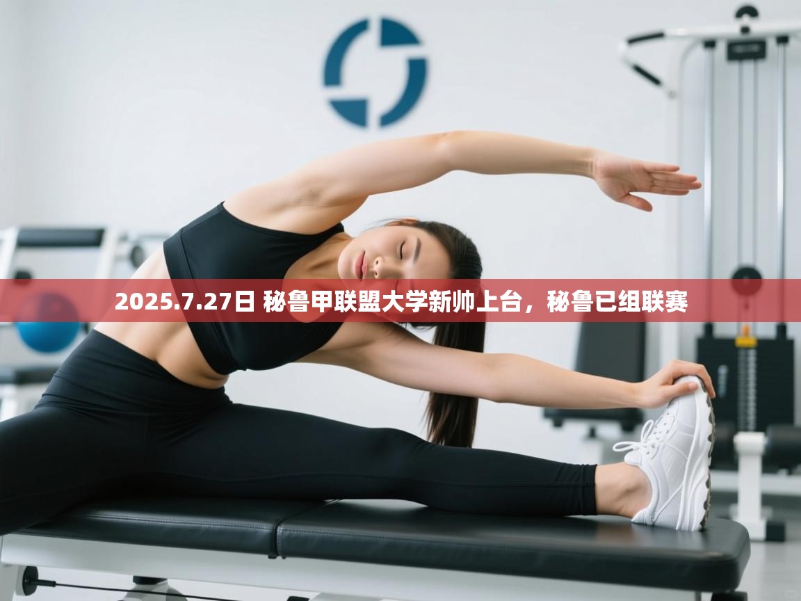 2025.7.27日 秘鲁甲联盟大学新帅上台，秘鲁已组联赛  第2张