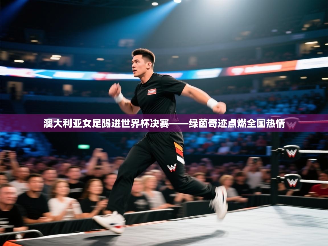 澳大利亚女足踢进世界杯决赛——绿茵奇迹点燃全国热情  第1张