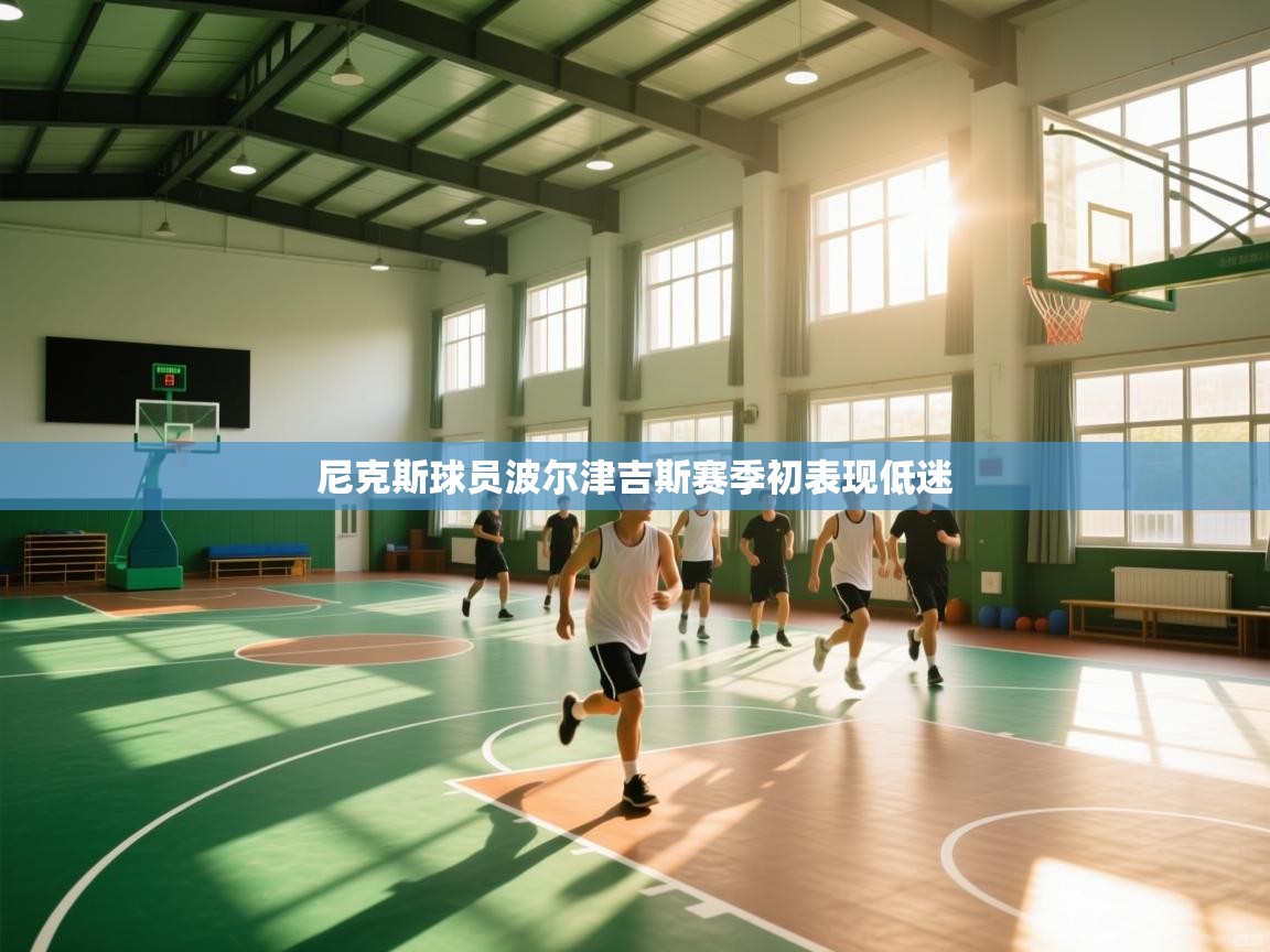 尼克斯球员波尔津吉斯赛季初表现低迷 第1张