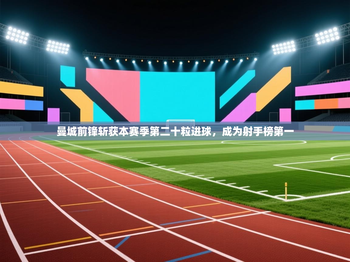 曼城前锋斩获本赛季第二十粒进球,成为射手榜第一 第2张