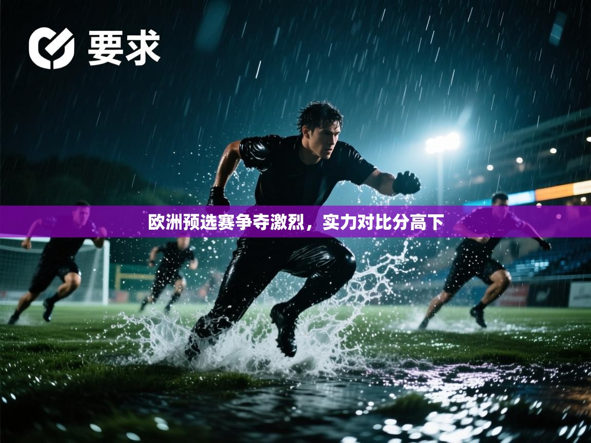 欧洲预选赛争夺激烈，实力对比分高下  第1张