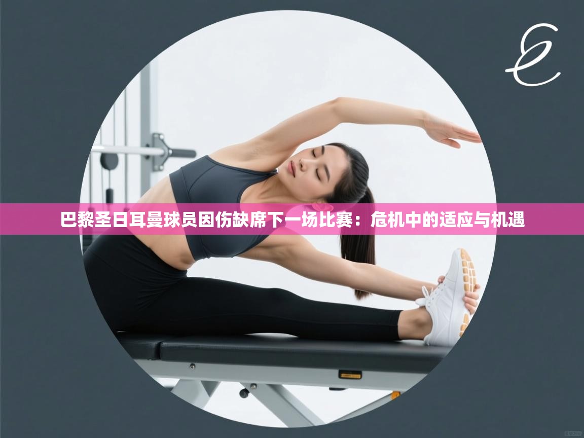 巴黎圣日耳曼球员因伤缺席下一场比赛：危机中的适应与机遇  第1张