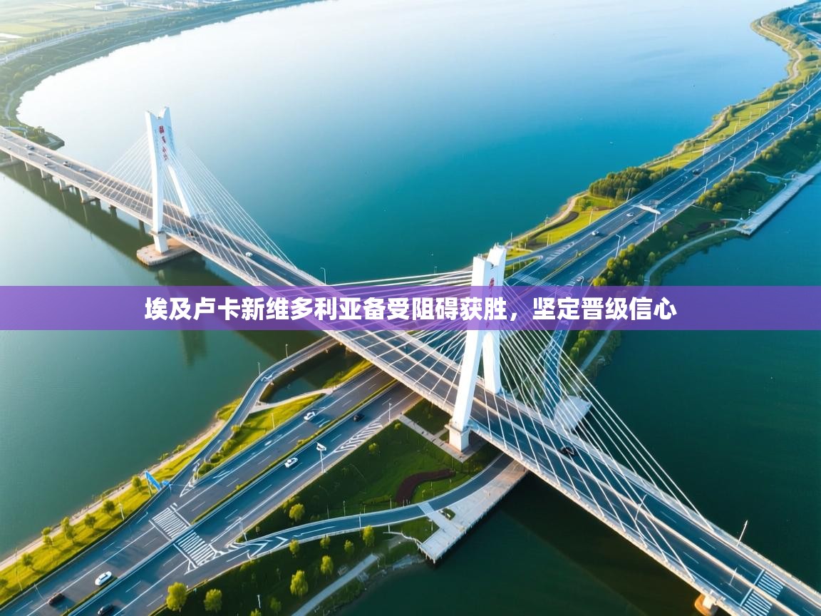 埃及卢卡新维多利亚备受阻碍获胜,坚定晋级信心 第1张