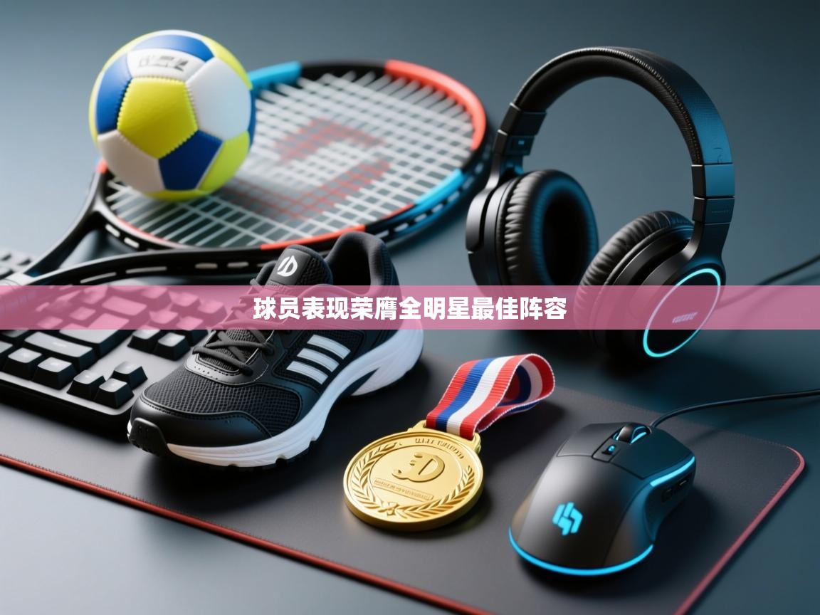 球员表现荣膺全明星最佳阵容 第1张